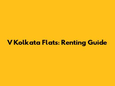 V Kolkata Flats: Renting Guide