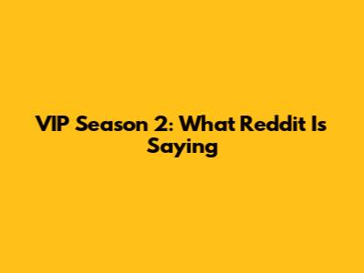 VIP Season 2: What Reddit Is Saying