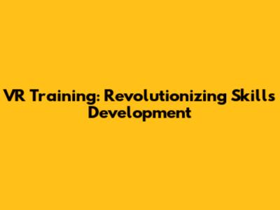 VR Training: Revolutionizing Skills Development