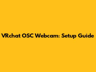 VRchat OSC Webcam: Setup Guide