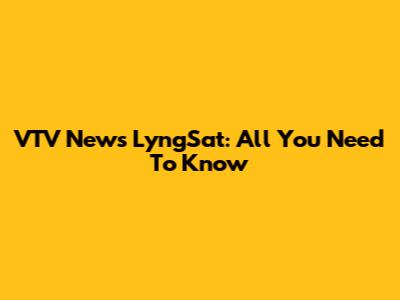 VTV News LyngSat: All You Need To Know