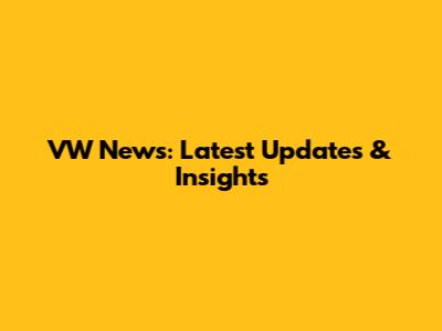 VW News: Latest Updates & Insights