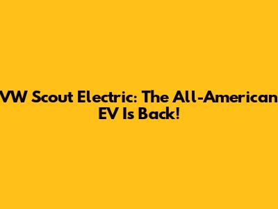 VW Scout Electric: The All-American EV Is Back!