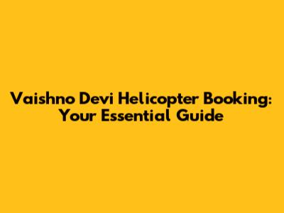 Vaishno Devi Helicopter Booking: Your Essential Guide