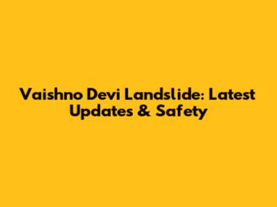 Vaishno Devi Landslide: Latest Updates & Safety