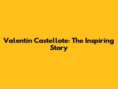 Valentin Castellote: The Inspiring Story
