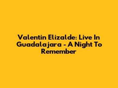 Valentin Elizalde: Live In Guadalajara - A Night To Remember