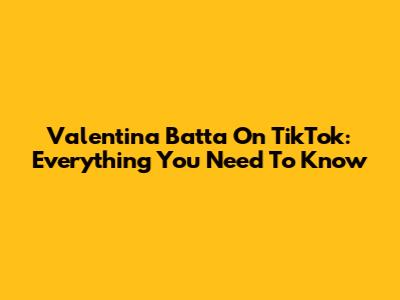 Valentina Batta On TikTok: Everything You Need To Know