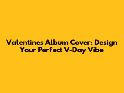 Valentine's Album Cover: Design Your Perfect V-Day Vibe