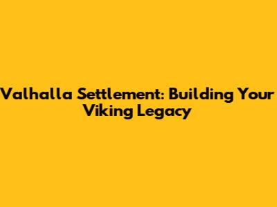 Valhalla Settlement: Building Your Viking Legacy