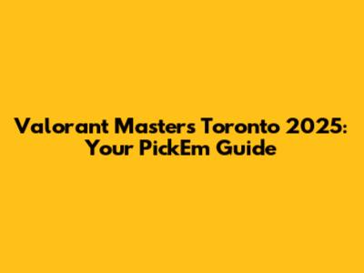 Valorant Masters Toronto 2025: Your Pick'Em Guide