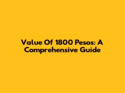Value Of 1800 Pesos: A Comprehensive Guide