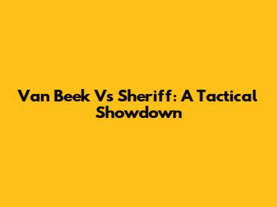 Van Beek Vs Sheriff: A Tactical Showdown