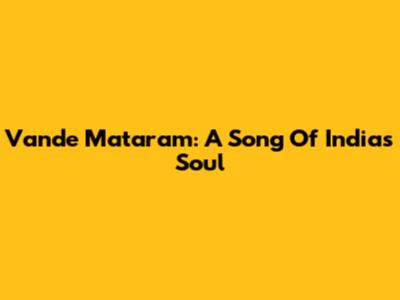 Vande Mataram: A Song Of India's Soul