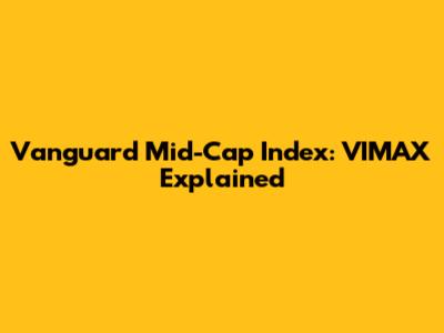 Vanguard Mid-Cap Index: VIMAX Explained