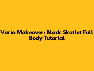 Vario Makeover: Black Skotlet Full Body Tutorial