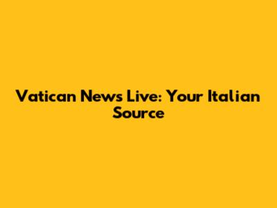 Vatican News Live: Your Italian Source