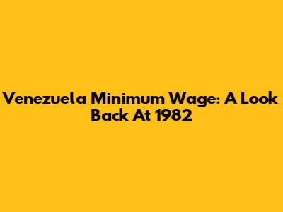 Venezuela Minimum Wage: A Look Back At 1982