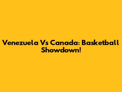 Venezuela Vs Canada: Basketball Showdown!