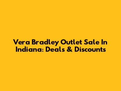 Vera Bradley Outlet Sale In Indiana: Deals & Discounts