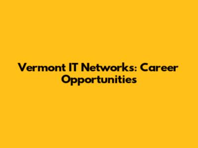 Vermont IT Networks: Career Opportunities