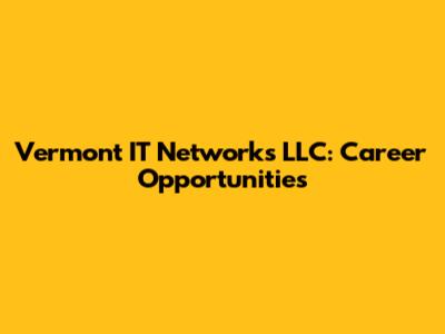 Vermont IT Networks LLC: Career Opportunities