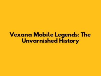 Vexana Mobile Legends: The Unvarnished History