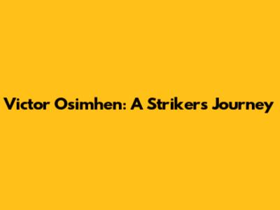 Victor Osimhen: A Striker's Journey