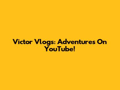 Victor Vlogs: Adventures On YouTube!