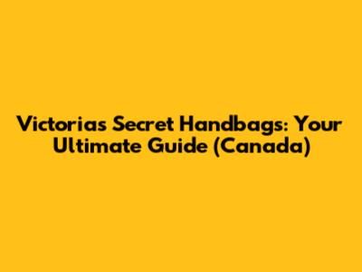 Victoria's Secret Handbags: Your Ultimate Guide (Canada)