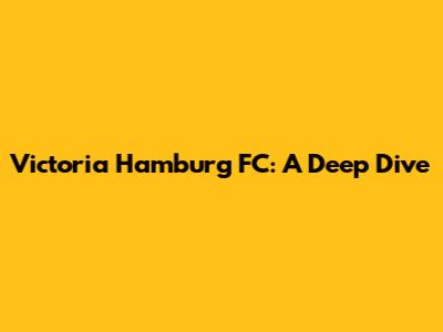 Victoria Hamburg FC: A Deep Dive