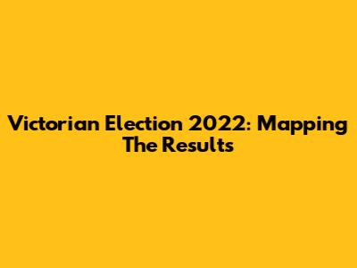 Victorian Election 2022: Mapping The Results