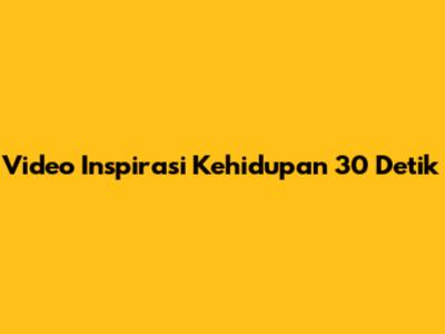 Video Inspirasi Kehidupan 30 Detik