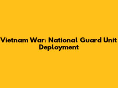 Vietnam War: National Guard Unit Deployment