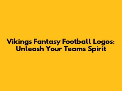 Vikings Fantasy Football Logos: Unleash Your Team's Spirit