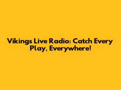 Vikings Live Radio: Catch Every Play, Everywhere!