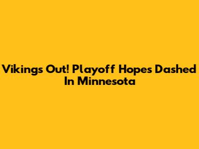 Vikings Out! Playoff Hopes Dashed In Minnesota