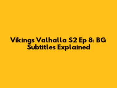 Vikings Valhalla S2 Ep 8: BG Subtitles Explained