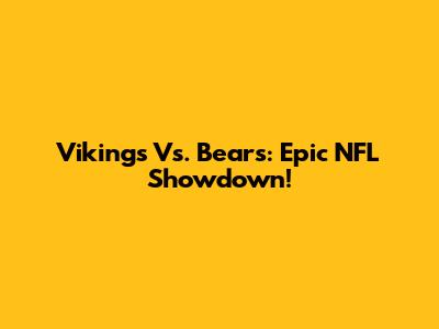 Vikings Vs. Bears: Epic NFL Showdown!