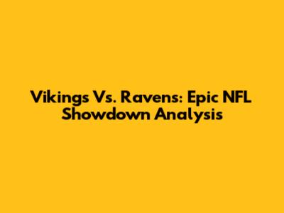 Vikings Vs. Ravens: Epic NFL Showdown Analysis