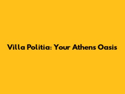 Villa Politia: Your Athens Oasis