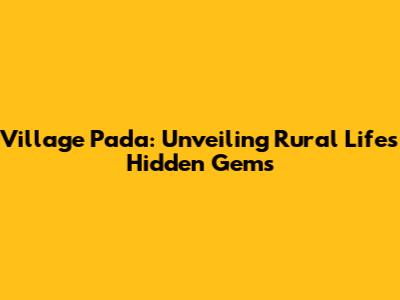Village Pada: Unveiling Rural Life's Hidden Gems
