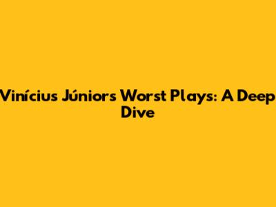 Vinícius Júnior's Worst Plays: A Deep Dive