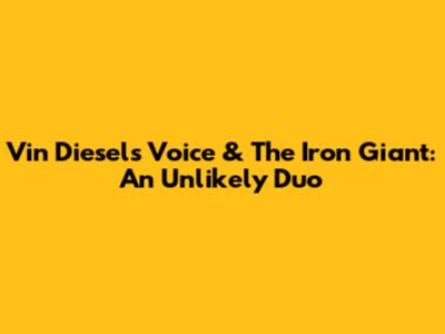 Vin Diesel's Voice & The Iron Giant: An Unlikely Duo