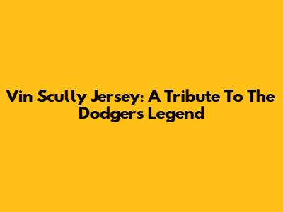 Vin Scully Jersey: A Tribute To The Dodgers Legend