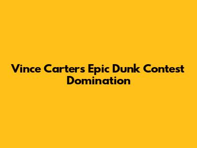 Vince Carter's Epic Dunk Contest Domination