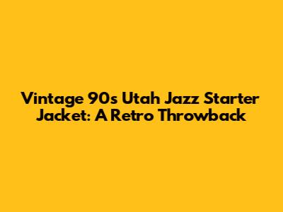 Vintage 90s Utah Jazz Starter Jacket: A Retro Throwback