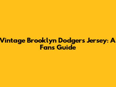 Vintage Brooklyn Dodgers Jersey: A Fan's Guide