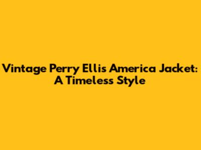 Vintage Perry Ellis America Jacket: A Timeless Style