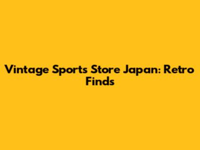 Vintage Sports Store Japan: Retro Finds